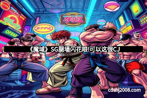 《魔域》SG腿墙闪花眼!可以这很CJ